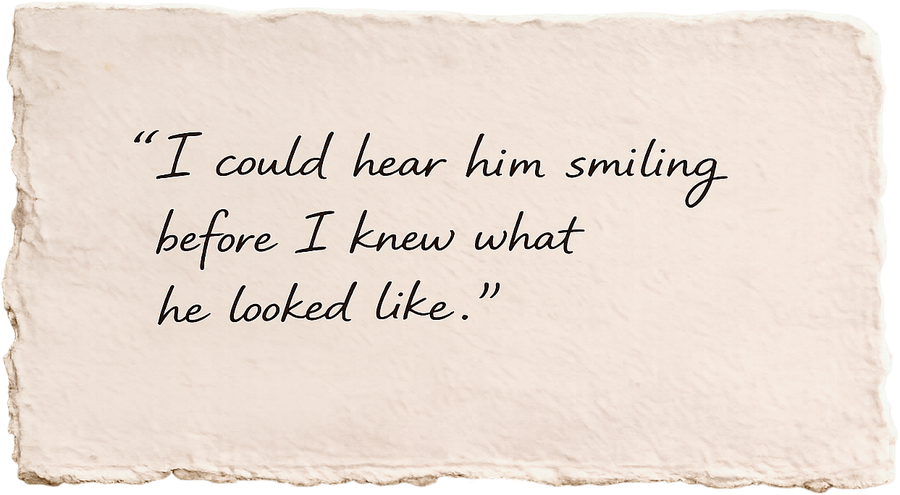 Handwritten note: “I could hear him smiling before I knew what he looked like.”