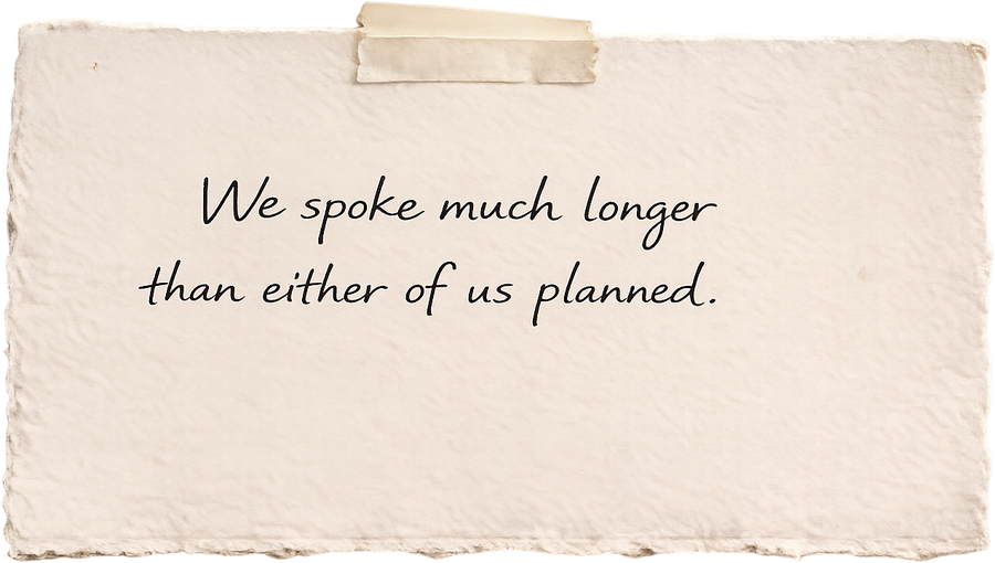 Handwritten note: “We spoke much longer than either of us planned.”
