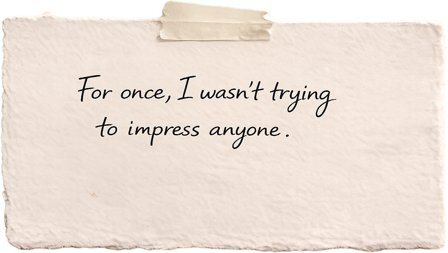 Handwritten note: “For once, I wasn’t trying to impress anyone.”